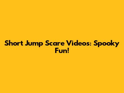 Short Jump Scare Videos: Spooky Fun!