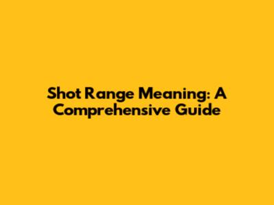 Shot Range Meaning: A Comprehensive Guide