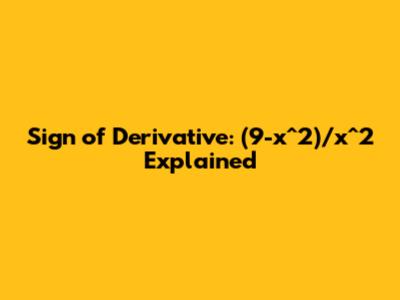 Sign of Derivative: (9-x^2)/x^2 Explained