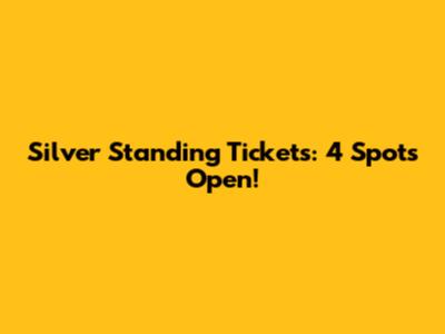 Silver Standing Tickets: 4 Spots Open!
