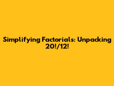 Simplifying Factorials: Unpacking 20!/12!