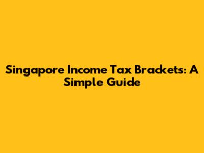Singapore Income Tax Brackets: A Simple Guide