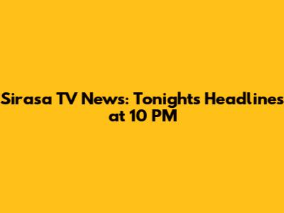 Sirasa TV News: Tonight's Headlines at 10 PM