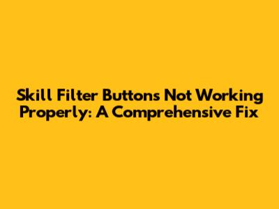 Skill Filter Buttons Not Working Properly: A Comprehensive Fix