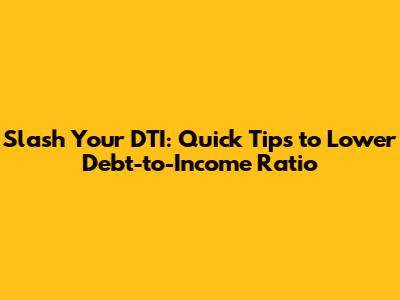 Slash Your DTI: Quick Tips to Lower Debt-to-Income Ratio