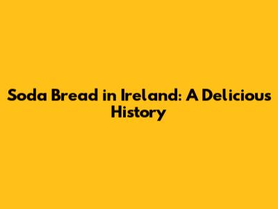 Soda Bread in Ireland: A Delicious History