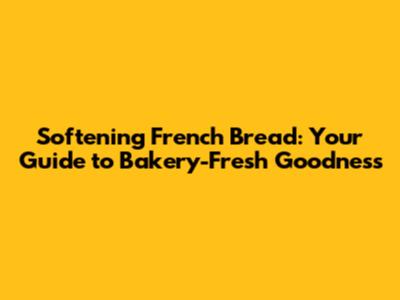 Softening French Bread: Your Guide to Bakery-Fresh Goodness