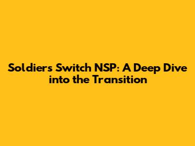 Soldiers Switch NSP: A Deep Dive into the Transition