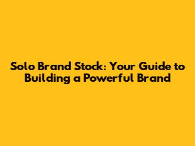 Solo Brand Stock: Your Guide to Building a Powerful Brand
