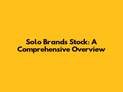 Solo Brands Stock: A Comprehensive Overview