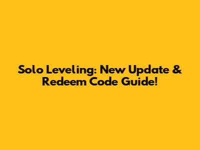 Solo Leveling: New Update & Redeem Code Guide!
