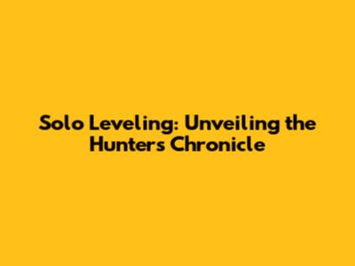 Solo Leveling: Unveiling the Hunter's Chronicle