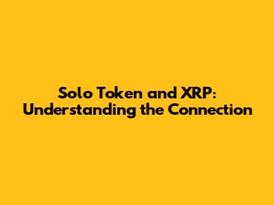 Solo Token and XRP: Understanding the Connection