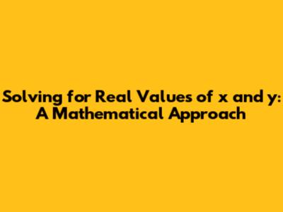 Solving for Real Values of x and y: A Mathematical Approach