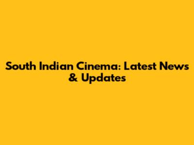 South Indian Cinema: Latest News & Updates