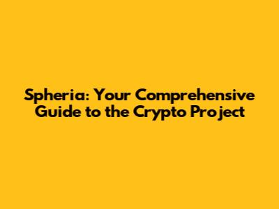 Spheria: Your Comprehensive Guide to the Crypto Project
