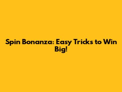 Spin Bonanza: Easy Tricks to Win Big!