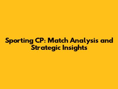 Sporting CP: Match Analysis and Strategic Insights