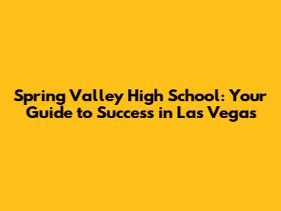 Spring Valley High School: Your Guide to Success in Las Vegas