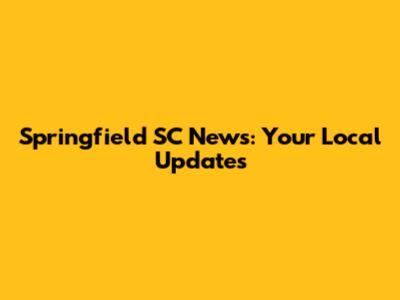Springfield SC News: Your Local Updates