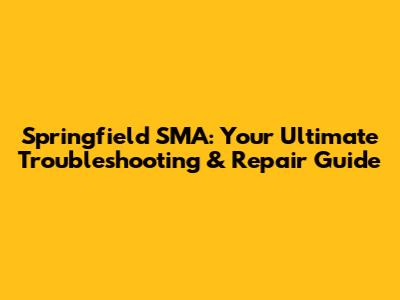 Springfield SMA: Your Ultimate Troubleshooting & Repair Guide