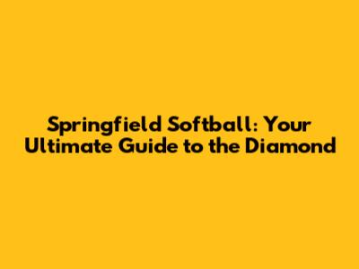 Springfield Softball: Your Ultimate Guide to the Diamond
