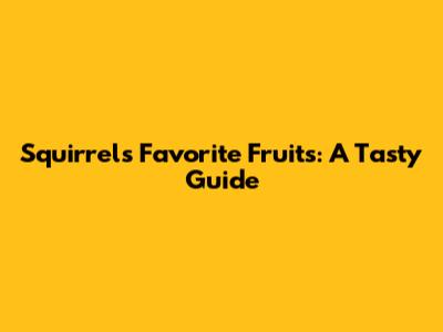 Squirrel's Favorite Fruits: A Tasty Guide