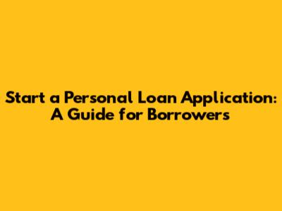 Start a Personal Loan Application: A Guide for Borrowers