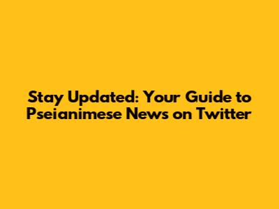 Stay Updated: Your Guide to Pseianimese News on Twitter