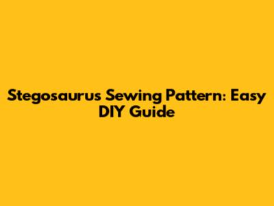 Stegosaurus Sewing Pattern: Easy DIY Guide