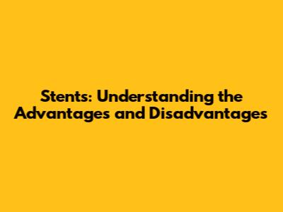 Stents: Understanding the Advantages and Disadvantages