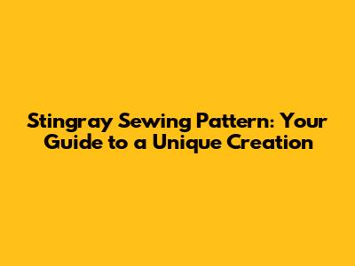 Stingray Sewing Pattern: Your Guide to a Unique Creation