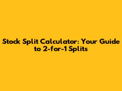 Stock Split Calculator: Your Guide to 2-for-1 Splits