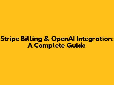 Stripe Billing & OpenAI Integration: A Complete Guide