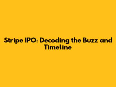 Stripe IPO: Decoding the Buzz and Timeline
