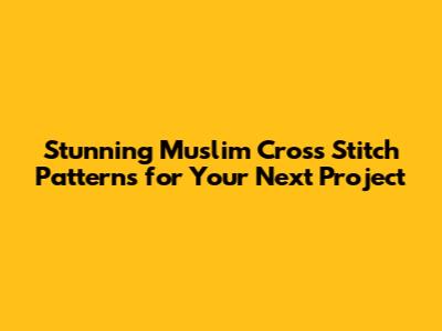 Stunning Muslim Cross Stitch Patterns for Your Next Project