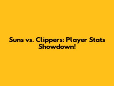 Suns vs. Clippers: Player Stats Showdown!