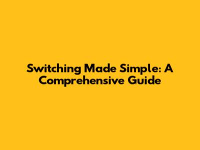 Switching Made Simple: A Comprehensive Guide