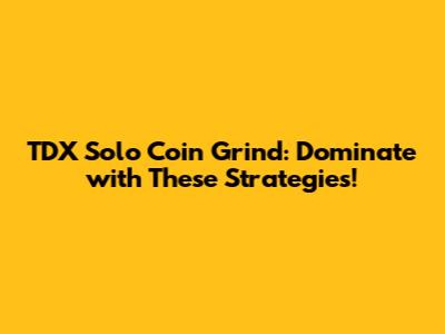 TDX Solo Coin Grind: Dominate with These Strategies!