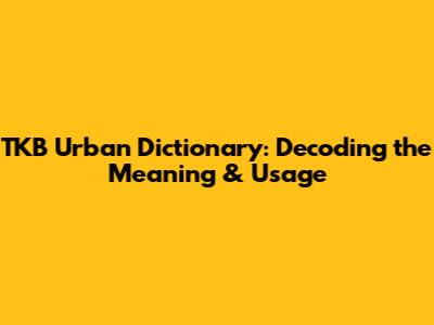 TKB Urban Dictionary: Decoding the Meaning & Usage