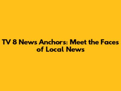 TV 8 News Anchors: Meet the Faces of Local News
