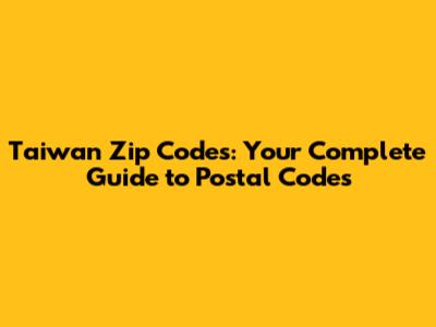 Taiwan Zip Codes: Your Complete Guide to Postal Codes