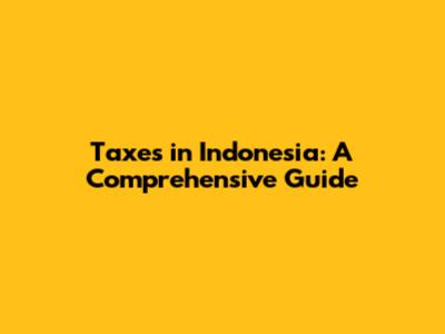 Taxes in Indonesia: A Comprehensive Guide