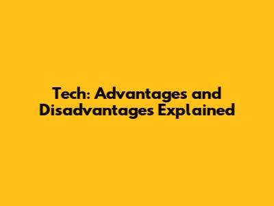 Tech: Advantages and Disadvantages Explained