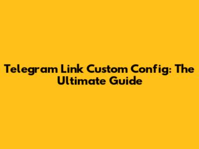 Telegram Link Custom Config: The Ultimate Guide