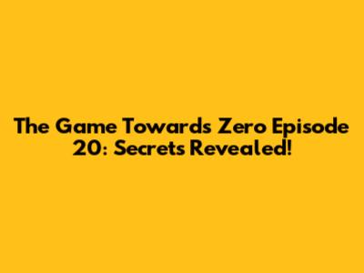 The Game Towards Zero Episode 20: Secrets Revealed!