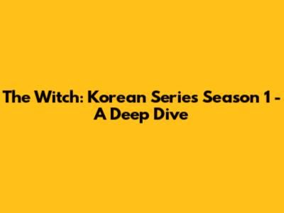 The Witch: Korean Series Season 1 - A Deep Dive