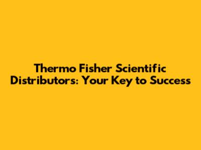 Thermo Fisher Scientific Distributors: Your Key to Success
