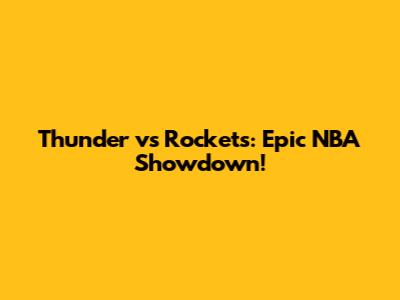 Thunder vs Rockets: Epic NBA Showdown!