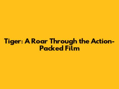 Tiger: A Roar Through the Action-Packed Film